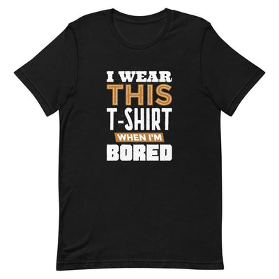 I Wear This When I Am Bored T-Shirt - Silicon Craftees